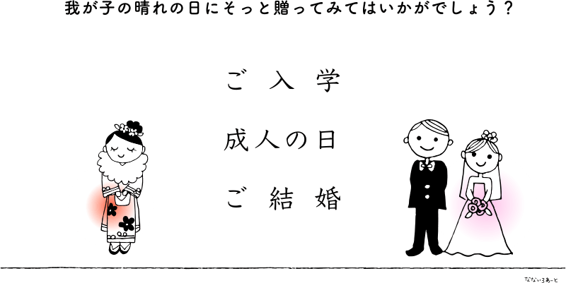 我が子の晴れの日にそっと贈ってみてはいかがでしょう？ご入学・成人の日・ご結婚